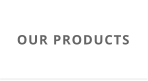OUR PRODUCTS